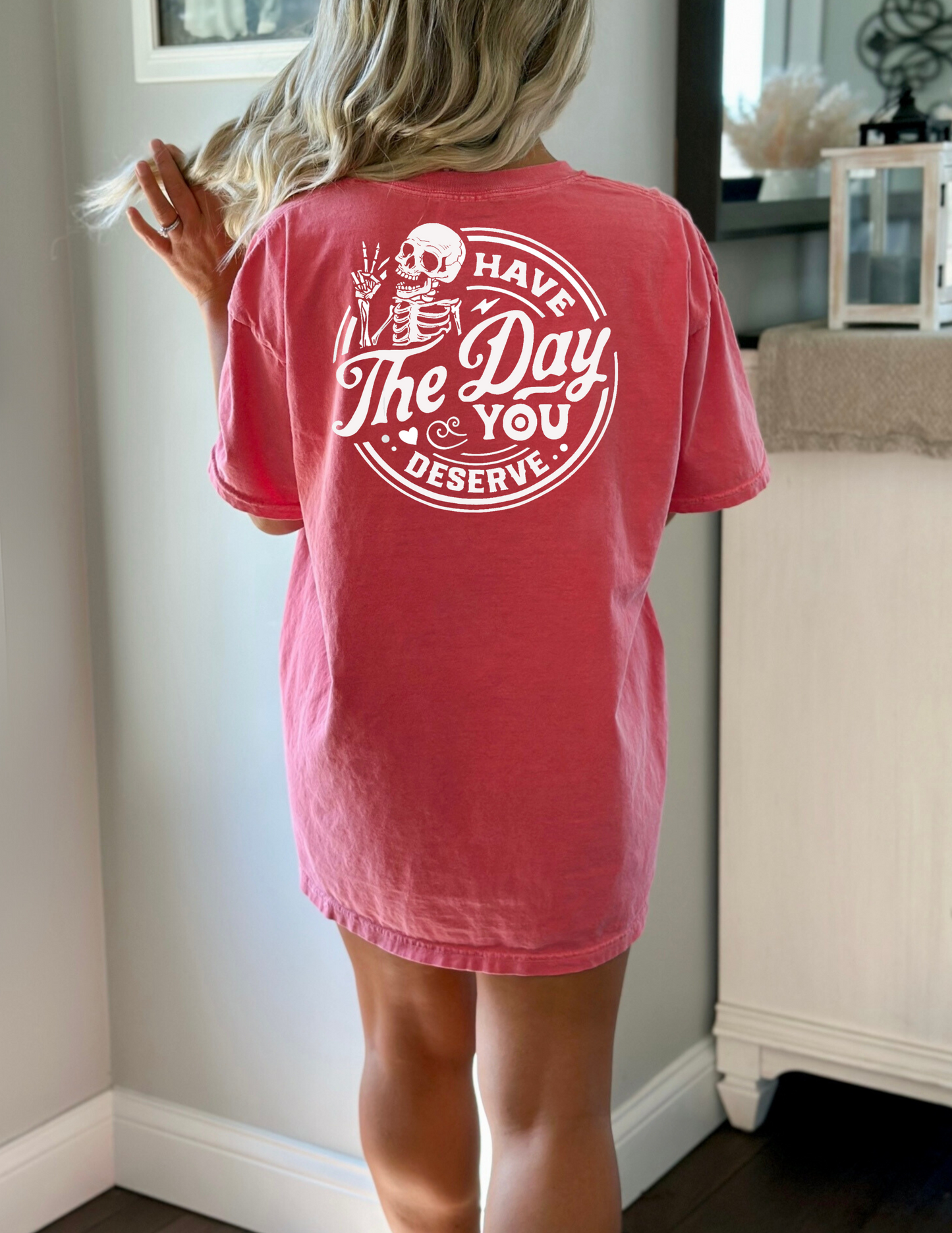 Have the day you deserve TShirt *Design front and back*