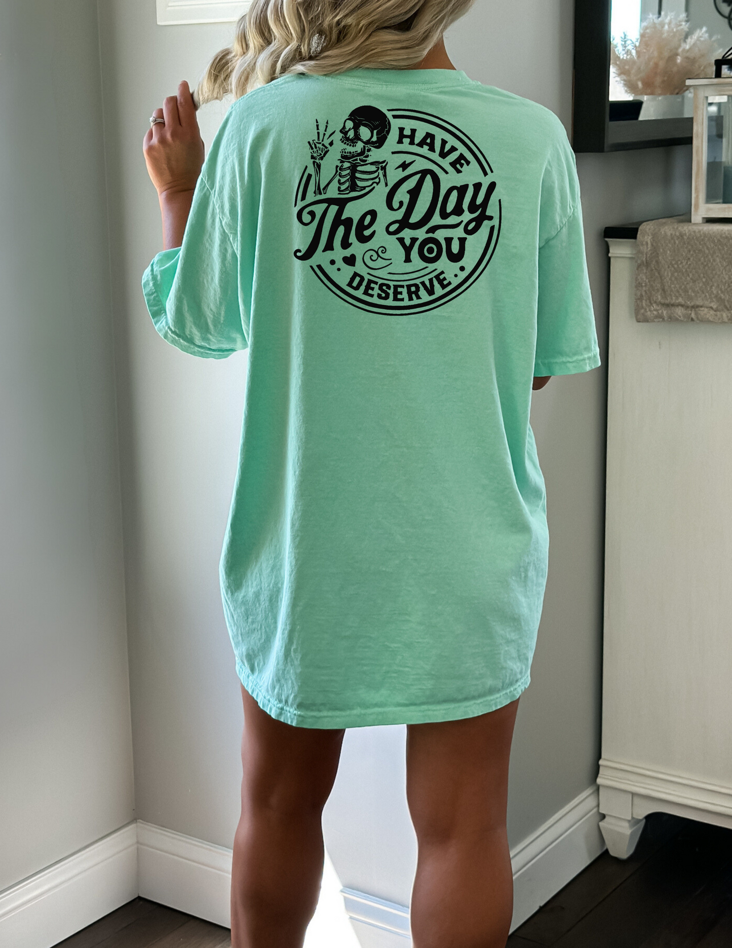 Have the day you deserve TShirt *Design front and back*