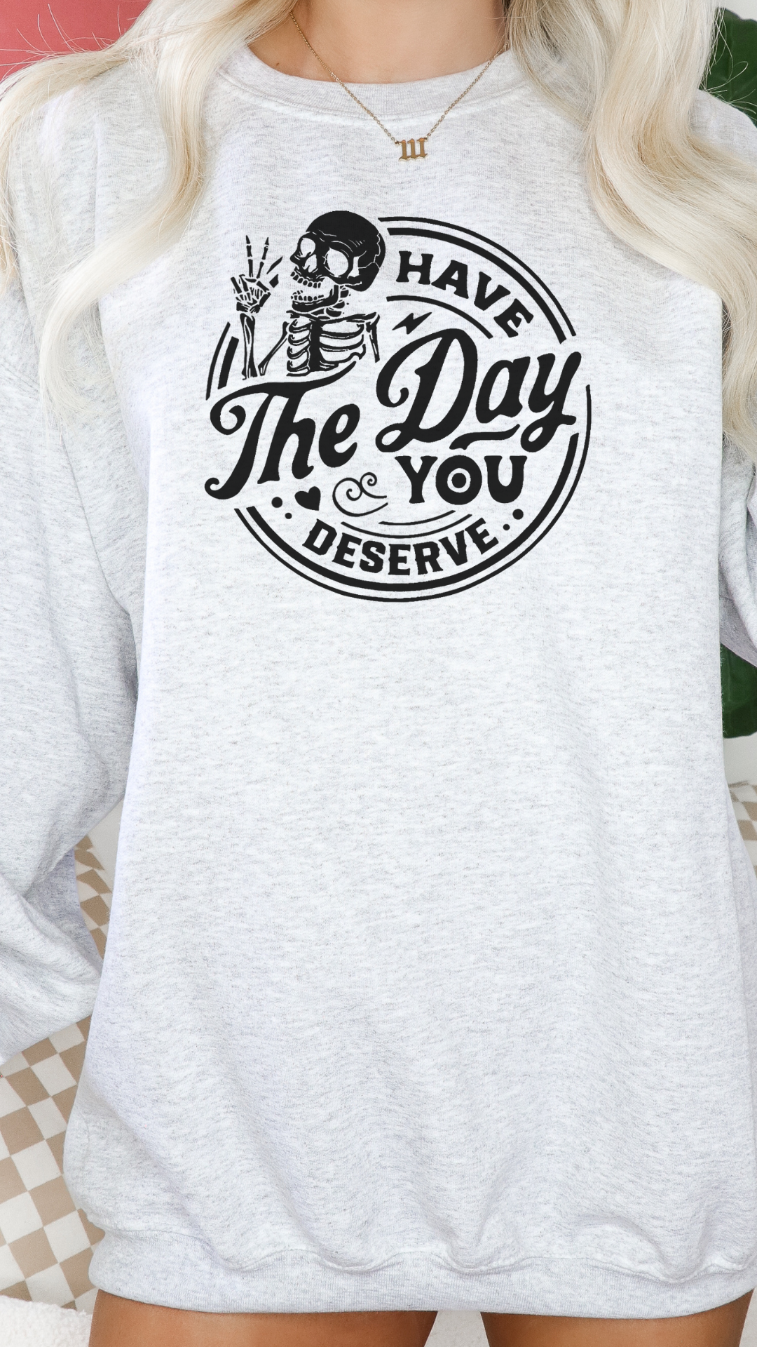 have the day you deserve crewneck sweater *design on front*